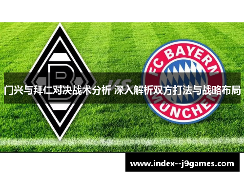 门兴与拜仁对决战术分析 深入解析双方打法与战略布局